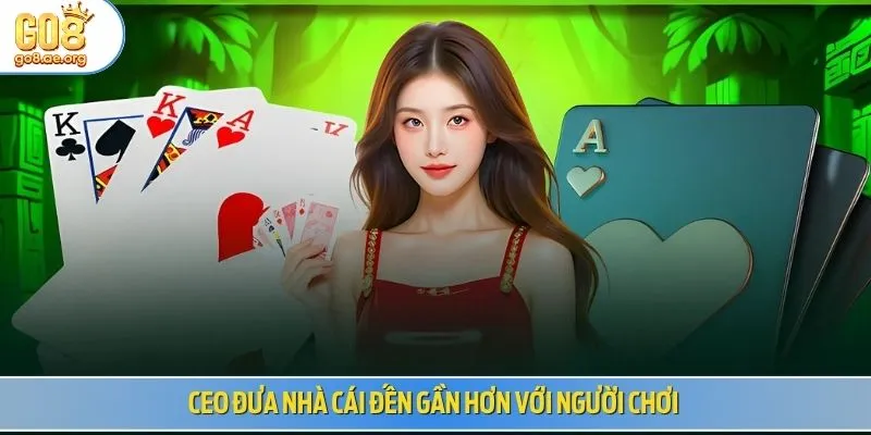 CEO đưa nhà cái đến gần hơn với người chơi 