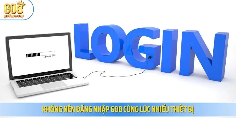 Không nên đăng nhập Go8 cùng lúc nhiều thiết bị
