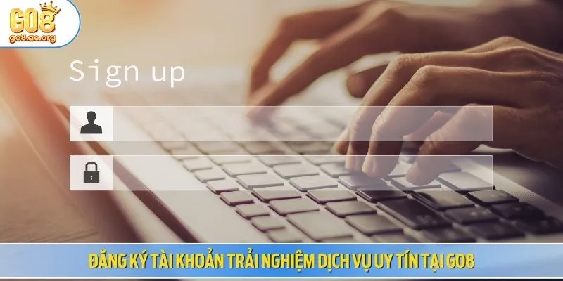 Đăng ký tài khoản trải nghiệm dịch vụ uy tín tại GO8