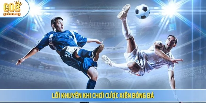 Lời khuyên khi chơi cược xiên bóng đá