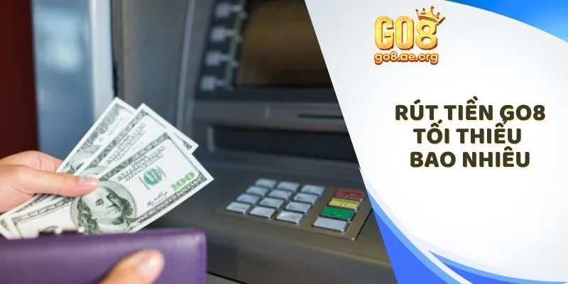 Rút tiền GO8 tối thiểu bao nhiêu