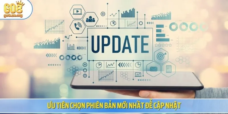 Ưu tiên chọn phiên bản mới nhất để cập nhật